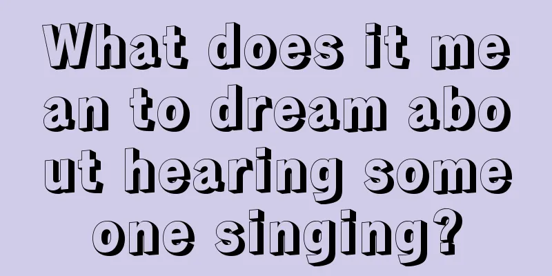 What does it mean to dream about hearing someone singing?