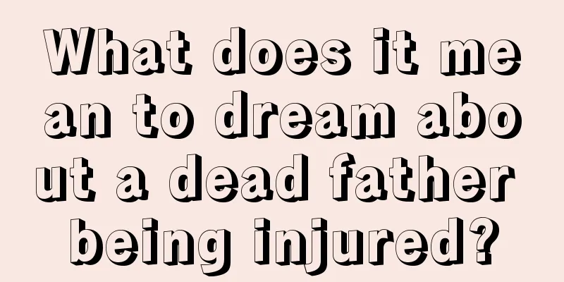 What does it mean to dream about a dead father being injured?