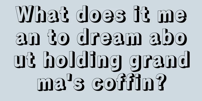 What does it mean to dream about holding grandma's coffin?