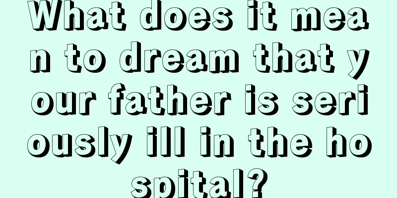 What does it mean to dream that your father is seriously ill in the hospital?