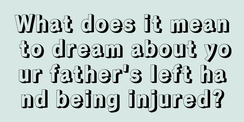 What does it mean to dream about your father's left hand being injured?