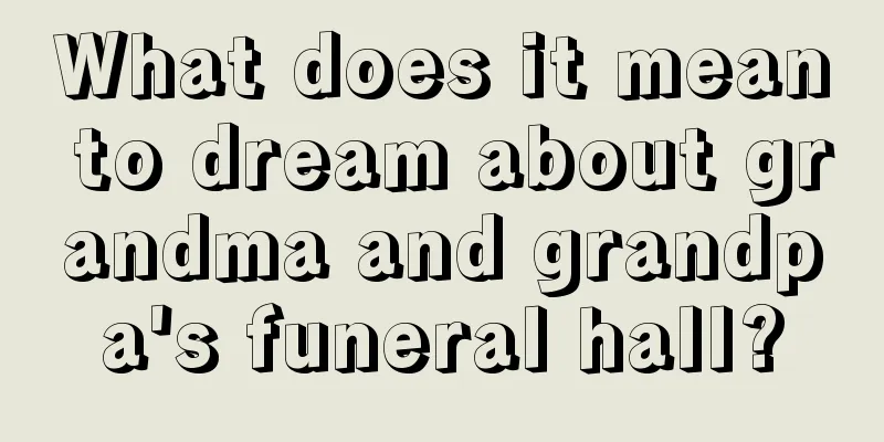 What does it mean to dream about grandma and grandpa's funeral hall?