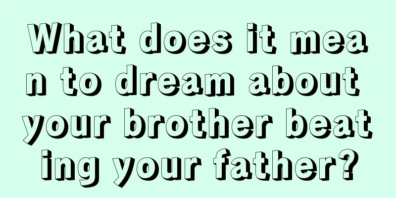 What does it mean to dream about your brother beating your father?