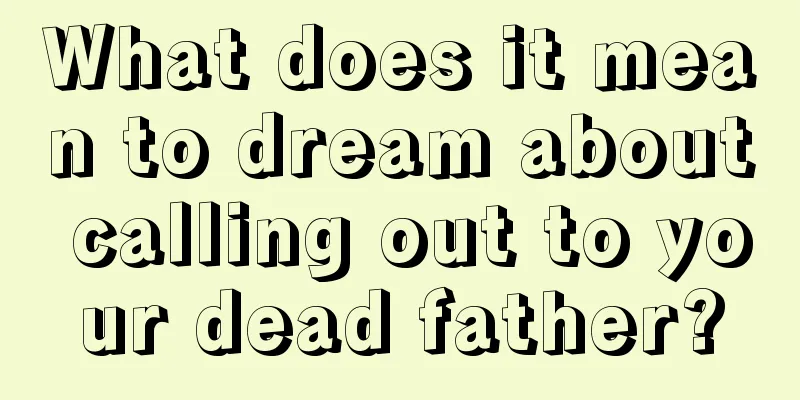 What does it mean to dream about calling out to your dead father?