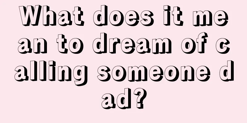 What does it mean to dream of calling someone dad?