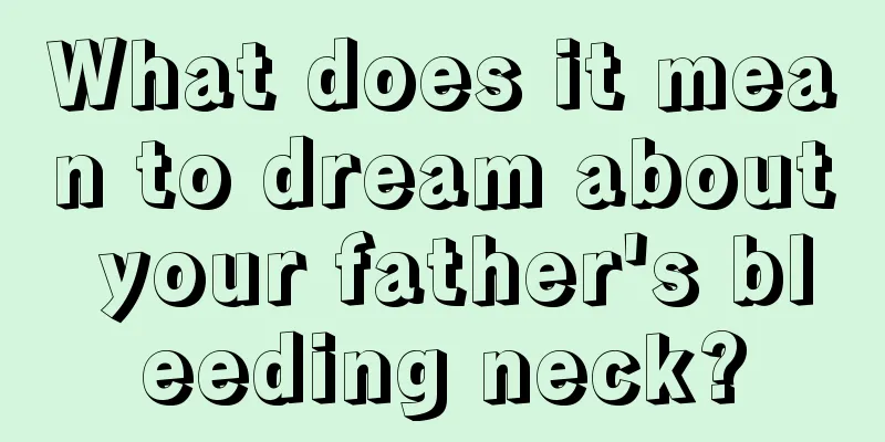 What does it mean to dream about your father's bleeding neck?