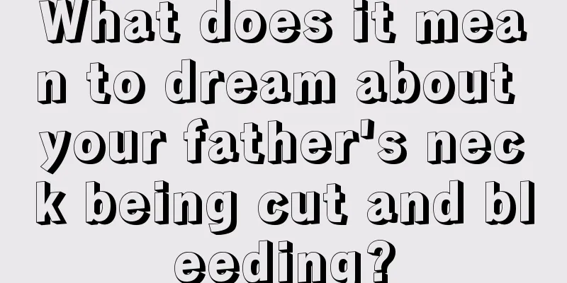 What does it mean to dream about your father's neck being cut and bleeding?