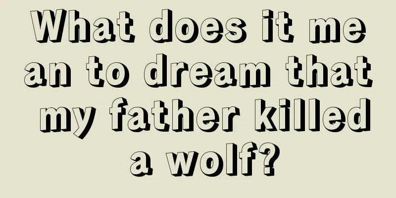 What does it mean to dream that my father killed a wolf?