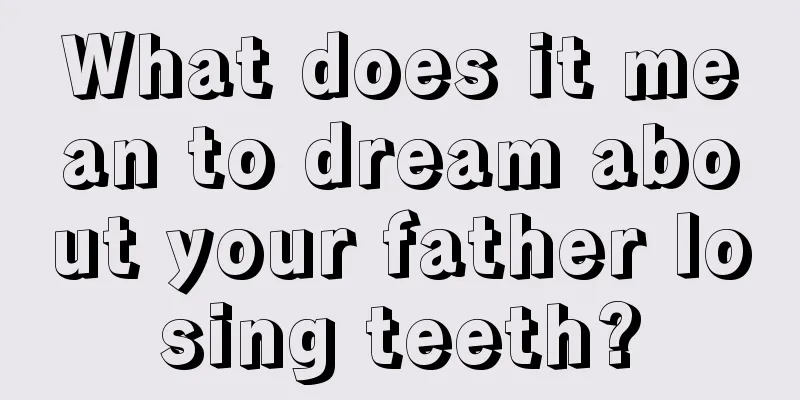 What does it mean to dream about your father losing teeth?