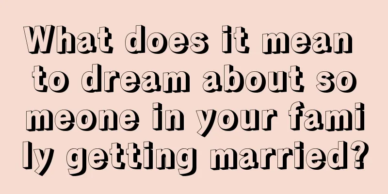 What does it mean to dream about someone in your family getting married?