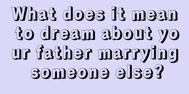 What does it mean to dream about your father marrying someone else?