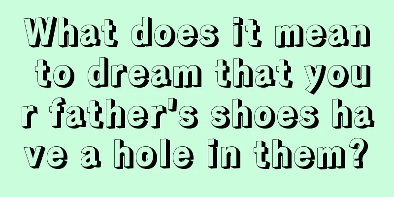 What does it mean to dream that your father's shoes have a hole in them?