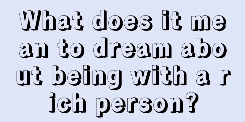 What does it mean to dream about being with a rich person?