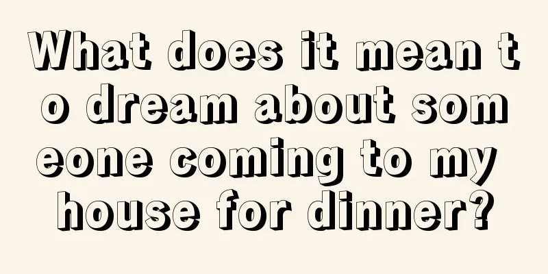 What does it mean to dream about someone coming to my house for dinner?