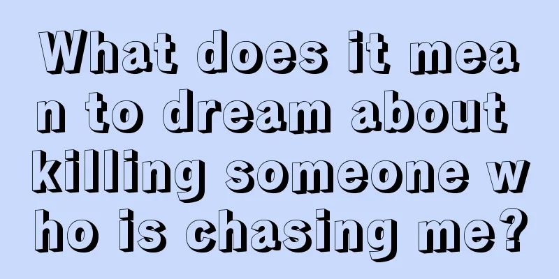 What does it mean to dream about killing someone who is chasing me?