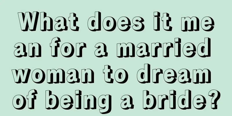 What does it mean for a married woman to dream of being a bride?