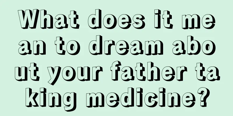 What does it mean to dream about your father taking medicine?