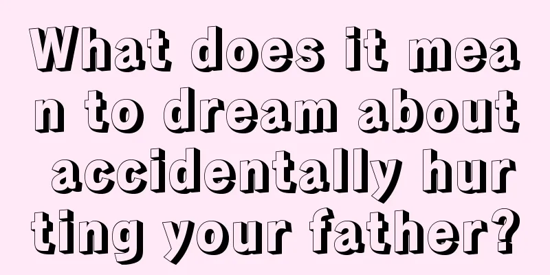 What does it mean to dream about accidentally hurting your father?