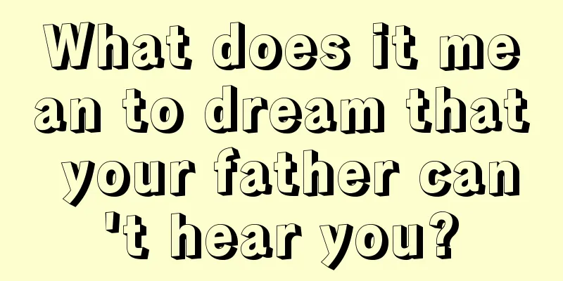 What does it mean to dream that your father can't hear you?