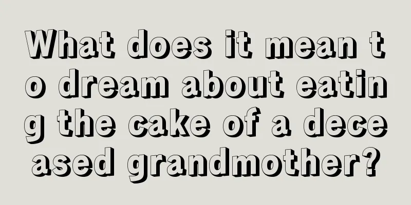 What does it mean to dream about eating the cake of a deceased grandmother?