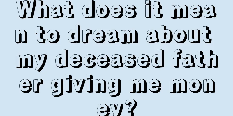 What does it mean to dream about my deceased father giving me money?