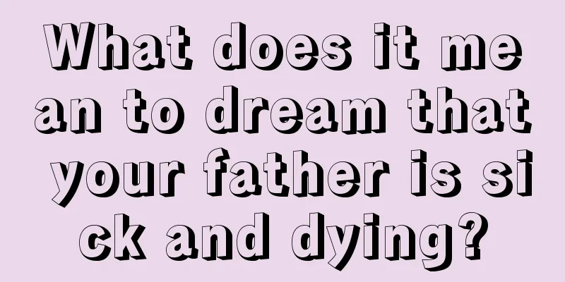 What does it mean to dream that your father is sick and dying?