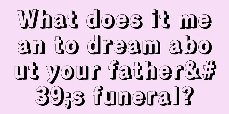 What does it mean to dream about your father's funeral?