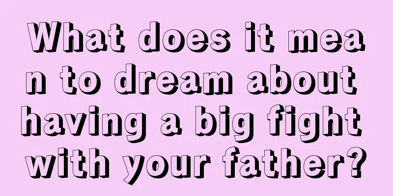 What does it mean to dream about having a big fight with your father?