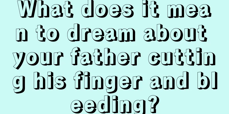 What does it mean to dream about your father cutting his finger and bleeding?