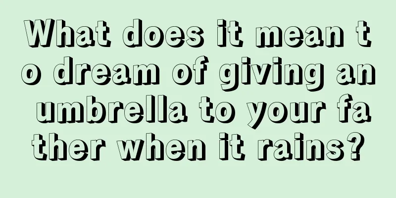 What does it mean to dream of giving an umbrella to your father when it rains?