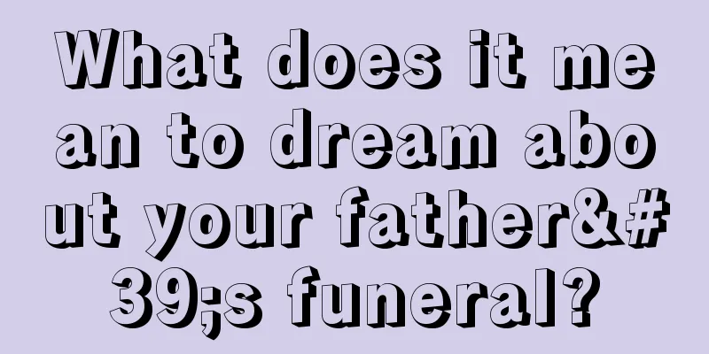 What does it mean to dream about your father's funeral?