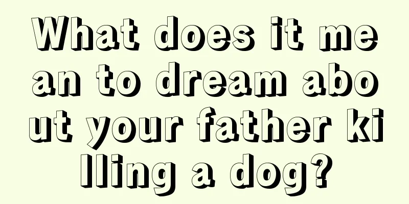 What does it mean to dream about your father killing a dog?