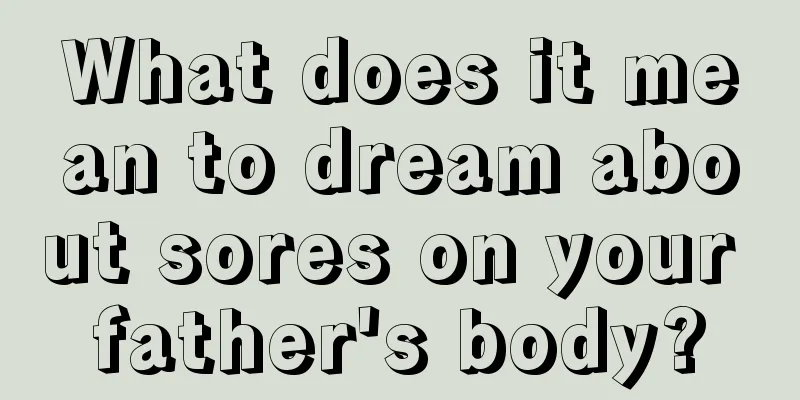 What does it mean to dream about sores on your father's body?