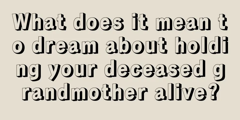 What does it mean to dream about holding your deceased grandmother alive?