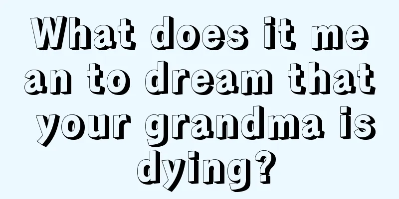 What does it mean to dream that your grandma is dying?