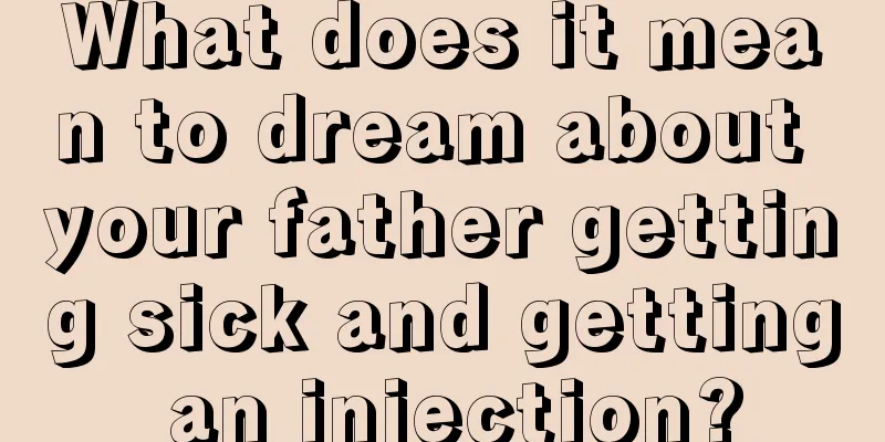 What does it mean to dream about your father getting sick and getting an injection?