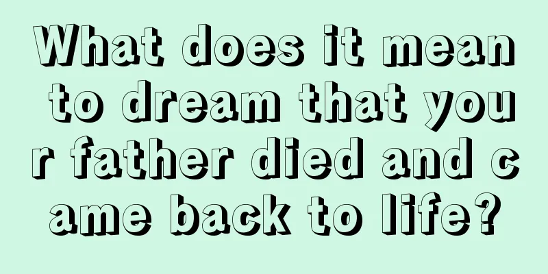 What does it mean to dream that your father died and came back to life?