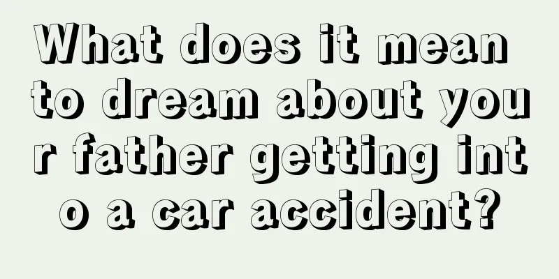 What does it mean to dream about your father getting into a car accident?