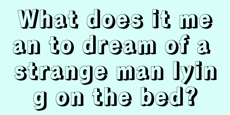 What does it mean to dream of a strange man lying on the bed?