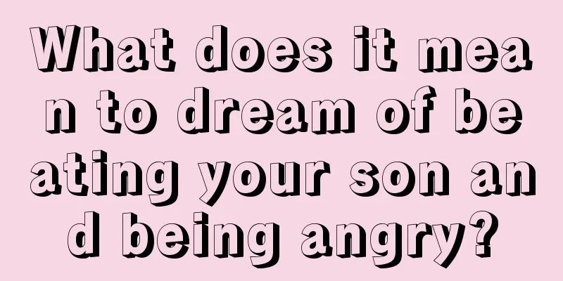 What does it mean to dream of beating your son and being angry?