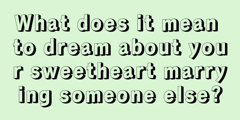 What does it mean to dream about your sweetheart marrying someone else?