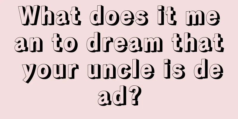 What does it mean to dream that your uncle is dead?