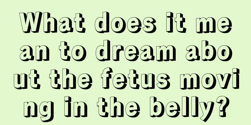 What does it mean to dream about the fetus moving in the belly?