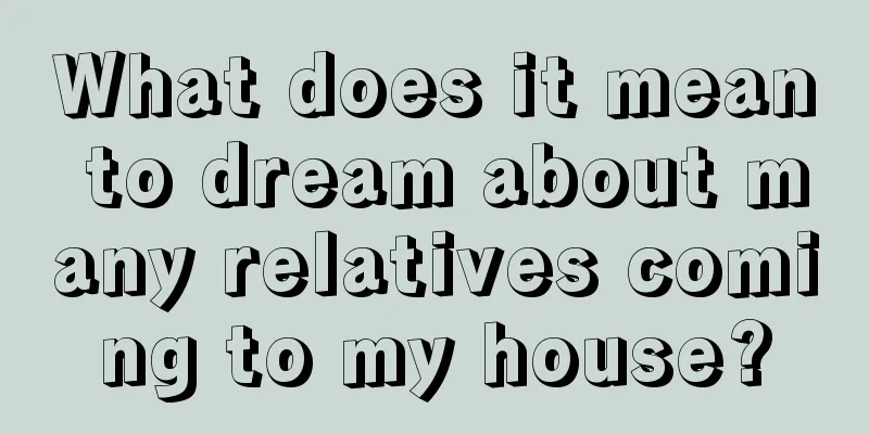 What does it mean to dream about many relatives coming to my house?