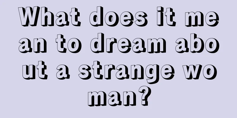 What does it mean to dream about a strange woman?