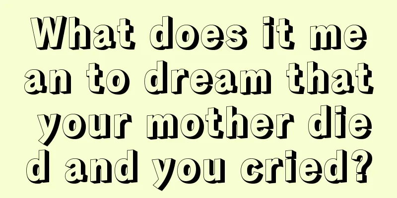 What does it mean to dream that your mother died and you cried?