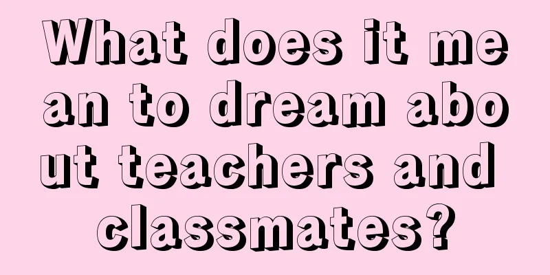 What does it mean to dream about teachers and classmates?