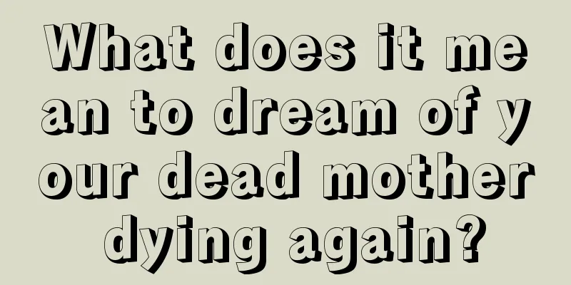 What does it mean to dream of your dead mother dying again?