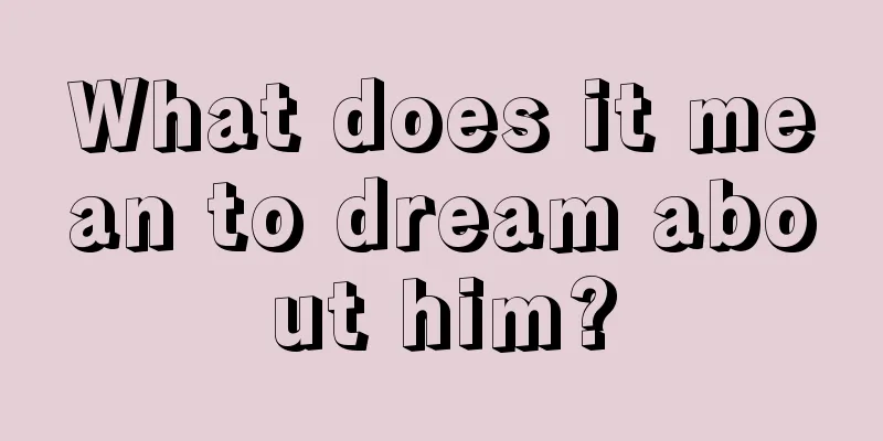 What does it mean to dream about him?