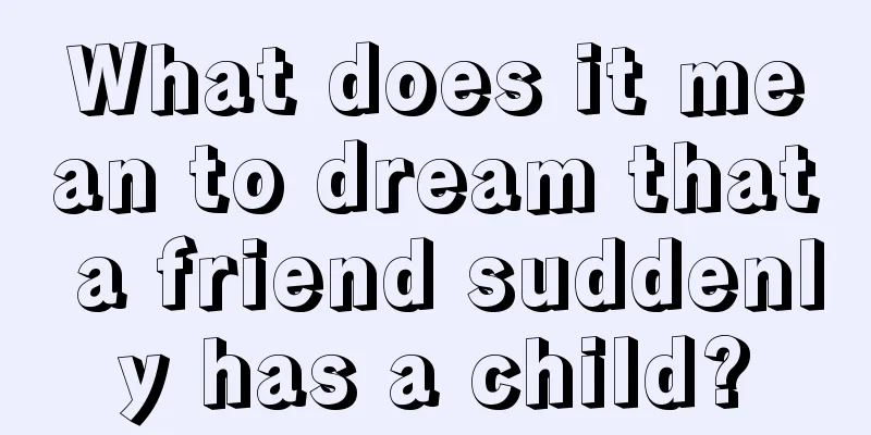 What does it mean to dream that a friend suddenly has a child?